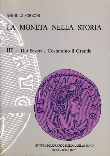 La moneta nella storia. Vol.III: Dai Severi a Costantino il Grande