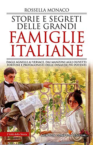 Storie e segreti delle grandi famiglie italiane. Dagli Agnelli ai Versace, dai Manzoni agli Olivetti: fortune e protagonisti delle dinastie più potent