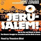 O Jerusalem: Day by Day and Minute by Minute the Historic Struggle for Jerusalem and the Birth of Israel