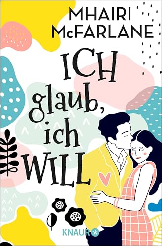 Ich glaub, ich will: Roman | Die Fortsetzung des Bestsellers »Wir in drei Worten« voller Witz, Schlagfertigkeit und Romantik! (German Edition)