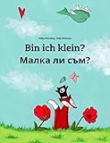 Bin ich klein? Малка ли съм?: Deutsch-Bulgarisch: Zweisprachiges Bilderbuch zum Vorlesen für Kinder ab 2 Jahren (Weltkinderbuch in über 200 Sprachen)