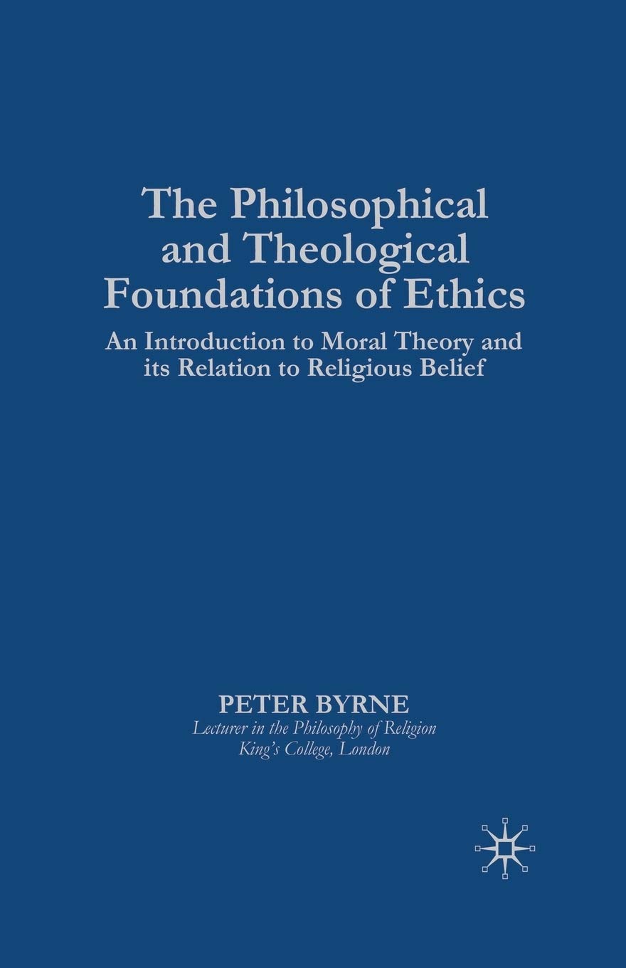 The Philosophical and Theological Foundations of Ethics: An Introduction to Moral Theory and its Relations to Religious