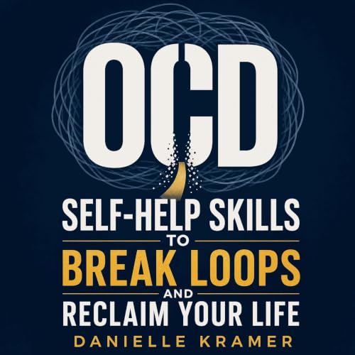 OCD Self-Help Skills to Break Loops and Reclaim Your Life cover art