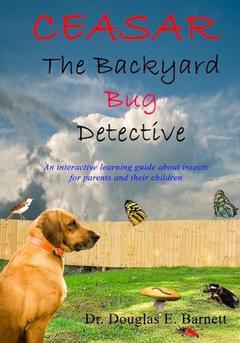 Ceasar the Backyard Bug Detective: An Interactive Guide About Insects and Learning to Read For Parents and Their Children Ages 7 - 12 (uffy the Backyard Bug Detective)