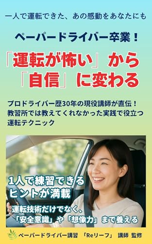 ペーパードライバー卒業! 「運転が怖い」から 「自信」に変わる : プロドライバー歴30年の現役講師が直伝! 教習所では教えてくれなかった実践で役立つ 運転テクニック