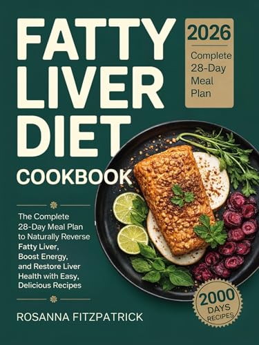 Fatty Liver Diet Cookbook: The Complete 28-Day Meal Plan to Naturally Reverse Fatty Liver, Boost Energy, and Restore Liver Health with Easy, Delicious Recipes