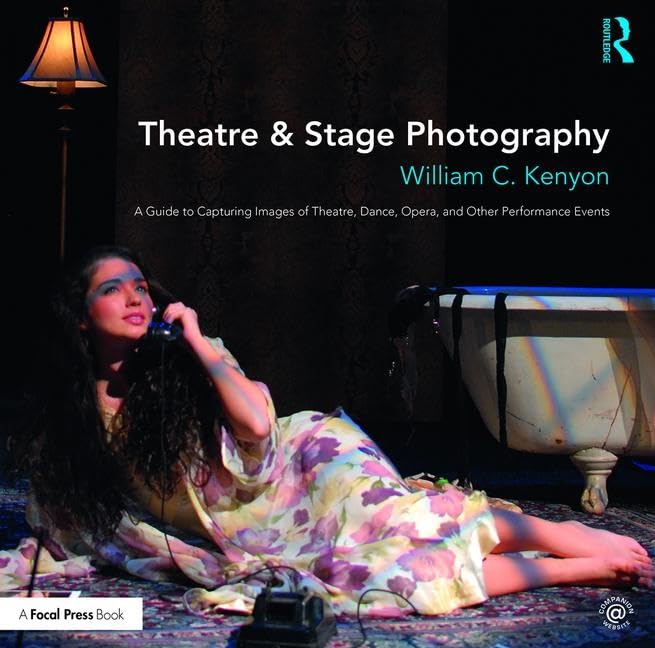 Theatre & Stage Photography: A Guide to Capturing Images of Theatre, Dance, Opera, and Other Performance Events      1st Edition