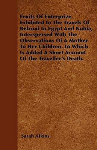 Fruits Of Enterprize Exhibited In The Travels Of Belzoni In Egypt And Nubia, Interspersed With The Observations Of A Mother To Her Children. To Which Is Added A Short Account Of The Traveller's Death. [Idioma Inglés]