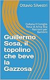  Guillermo Sosa, il topolino che beve la Gazzosa: Collana Il Coniglio Rosa di Anna Mia - Racconti per Bambini (Italian Edition)
