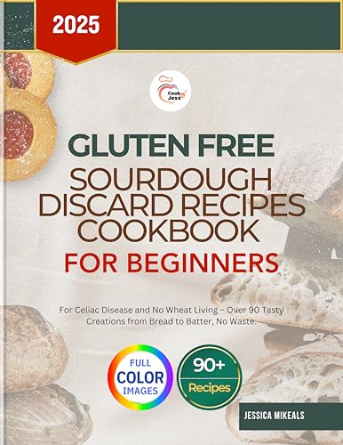 GLUTEN FREE SOURDOUGH DISCARD RECIPES COOKBOOK FOR BEGINNERS (FULL COLOR EDITION): For Celiac Disease and No Wheat Living – Over 90 Tasty Creations from Bread to Batter, No Waste.
