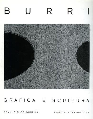 Alberto Burri. Grafica e scultur