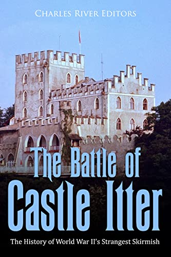 The Battle of Castle Itter: The History of World War II’s Strange...