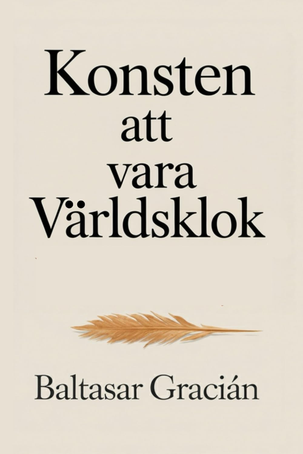 Konsten att vara världsklok: Originalklassikern av Baltasar Gracián – En tidlös och vis vägledning för att navigera livet och leva i vuxenvärlden
