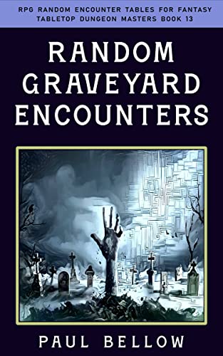 Random Graveyard Encounters: RPG Random Encounter Tables for Fantasy (RPG Random Encounter Tables for Fantasy Tabletop Dungeon Masters Book 13)