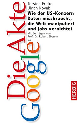 Die Akte Google: Wie der US-Konzern Daten missbraucht, die Welt manipuliert und Jobs vernichtet Die Akte Google: Wie der US-Konzern Daten missbraucht, die Welt manipuliert und Jobs vernichtet
