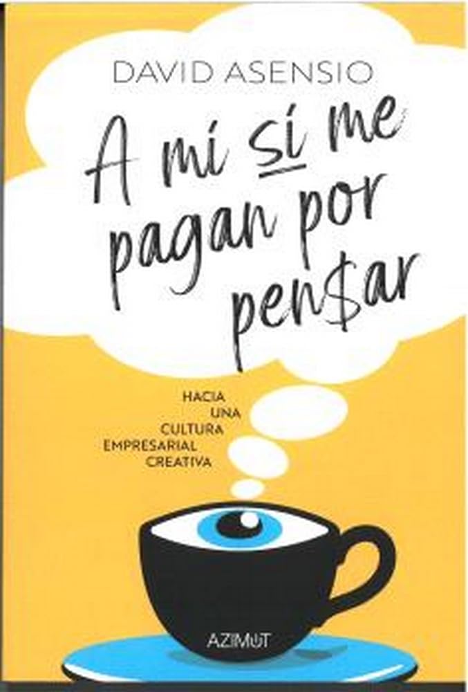 A MÍ SÍ ME PAGAN POR PENSAR: Hacia una cultura empresarial creativa. (SIN COLECCION)