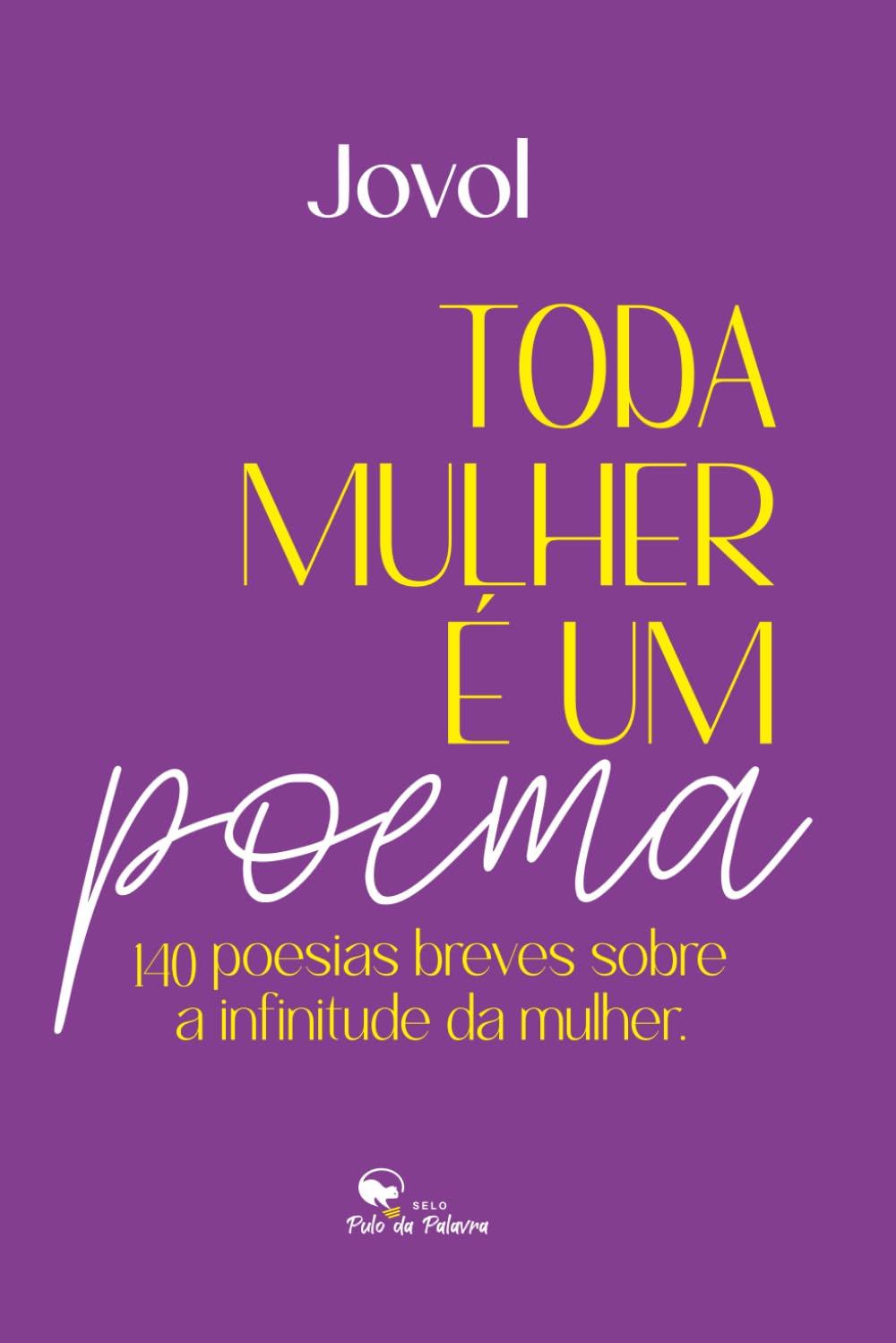 TODA MULHER É UM POEMA: 140 poesias breves sobre a infinitude da mulher