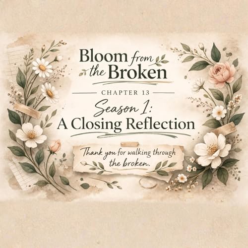 EPISODE 13- Season 1: Thank You for Walking Through the Broken