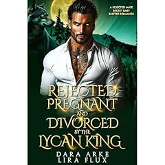 Rejected, Pregnant and Divorced by the Lycan King Audiobook By Dara Arke, Lira Flux cover art