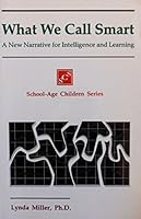 What We Call Smart: A New Narrative for Intelligence and Learning (SCHOOL-AGE CHILDREN SERIES) 1879105446 Book Cover
