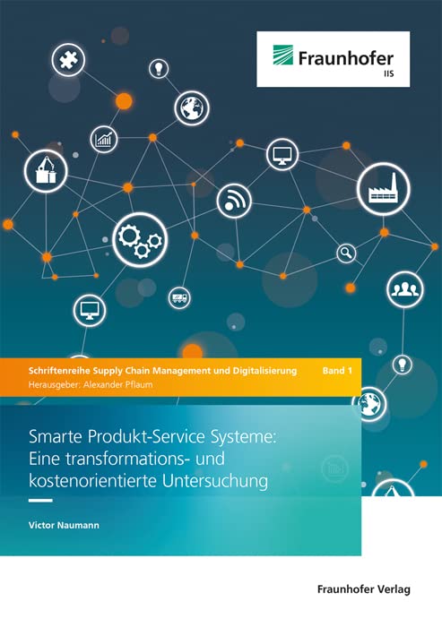 Smarte Produkt-Service Systeme: Eine transformations- und kostenorientierte Untersuchung (Schriftenreihe Supply Chain Management und Digitalisierung)