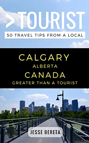 Greater Than a Tourist – Calgary Alberta Canada: 50 Travel Tips from a Local (Greater Than a Tourist Canada)