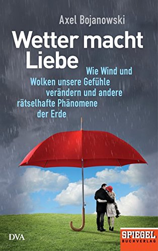 Wetter macht Liebe: Wie Wind und Wolken unsere Gefühle verändern und andere rätselhafte Phänomen Wetter macht Liebe: Wie Wind und Wolken unsere Gefühle verändern und andere rätselhafte Phänomen
