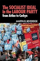 The Socialist Ideal in the Labour Party: From Attlee to Corbyn 085036776X Book Cover