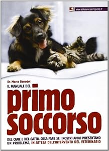 Il manuale del primo soccorso del cane e del gatto. Cosa fare se i nostri amici presentano un problema, in attesa dell'intervento del veterinario