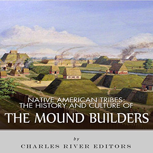 Native American Tribes The History and Culture of the Mound Builders (Audible Audio