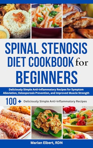Spinal Stenosis Diet Cookbook for Beginners: Deliciously Simple Anti-Inflammatory Recipes for Symptom Alleviation, Osteoporosis Prevention, and Improved Muscle Strength