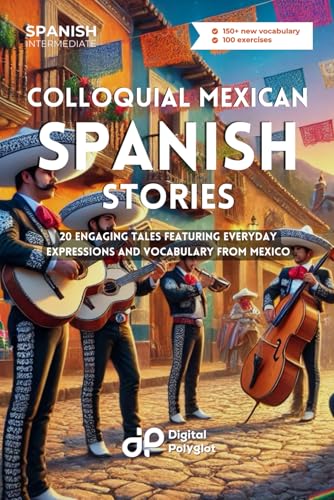 Colloquial Mexican Spanish Stories: 20 Engaging Tales Featuring Everyday Expressions and Vocabulary from Mexico (Latin American Spanish) (Spanish Edition)