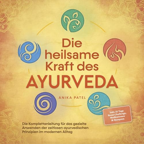 Die heilsame Kraft des Ayurveda Die Komplettanleitung für das gezielte