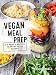 Vegan Meal Prep: A 5-Week Plan with 125 Ready-to-Go Recipes
