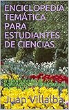  ENCICLOPEDIA TEMÁTICA PARA ESTUDIANTES DE CIENCIAS: (Y PARA TODO EL QUE ESTÉ INTRIGADO POR LA REALIDAD EN QUÉ VIVIMOS) (Spanish Edition)
