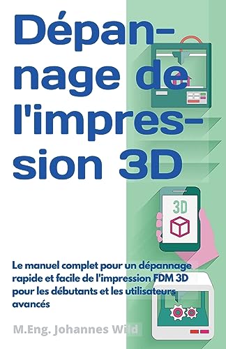 livre Dépannage de l'impression 3D: Le manuel complet pour un dépannage rapide et facile de l'impression FDM 3D pour les débutants et les utilisateurs avancés