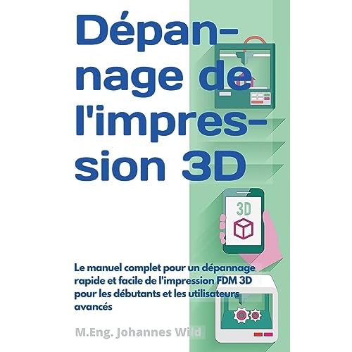 Dépannage de l'impression 3D: Le manuel complet pour un dépannage rapide et facile de l'impression FDM 3D pour les débutants et les utilisateurs avancés 5 Dépannage de l'impression 3D: Le manuel complet pour un dépannage rapide et facile de l'impression FDM 3D pour les débutants et les utilisateurs avancés
