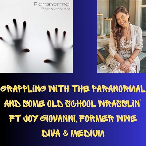 Grappling with the Paranormal and Some Old School Wrasslin' Ft Joy Giovanni, Former WWE Diva & Medium