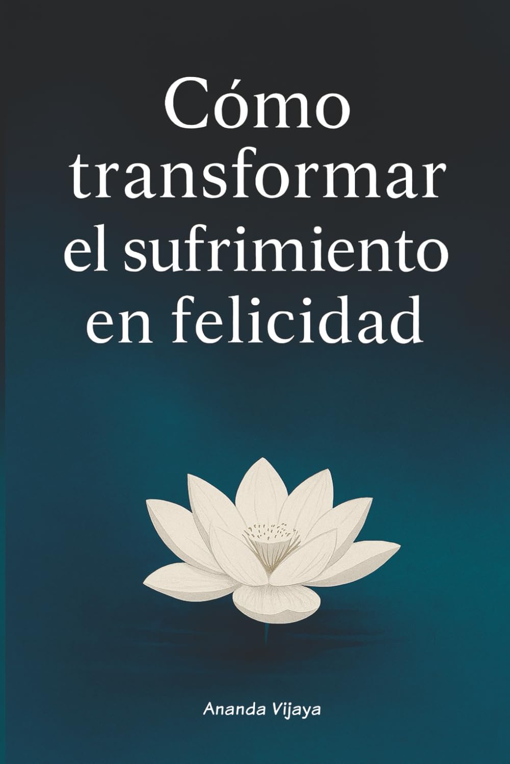 Cómo transformar el sufrimiento en felicidad: Enseñanzas budistas para la vida moderna (Cómo Ser Feliz y Vivir Mejor)