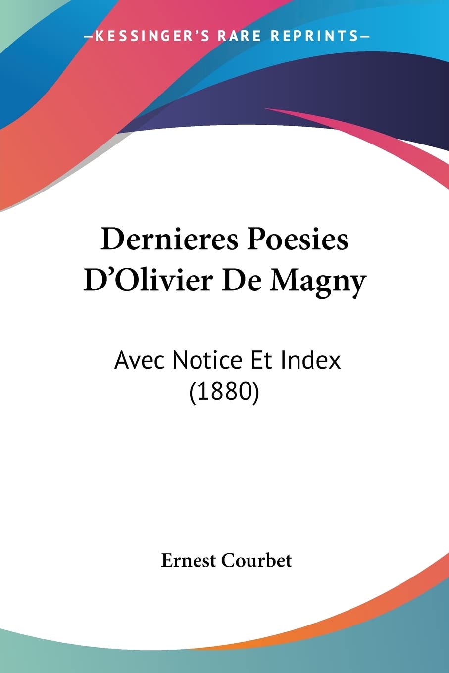 Dernieres Poesies D'Olivier De Magny: Avec Notice Et Index (1880)