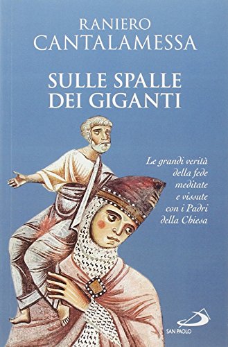 Sulle spalle dei giganti. Le grandi verità della fede meditate e vissute con i padri della Chies