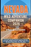 Nevada Wild Adventure Companion 2026: A Complete Guide to Exploring Desert Roads, Landscapes, Hidden Towns, and High Peaks Across the Silver State of the American West