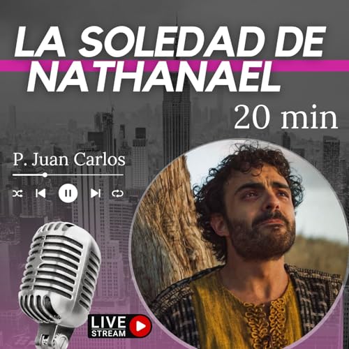 Soledad de Natanael (20 min)