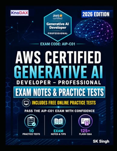 AWS Certified Generative AI Developer – Professional Exam Notes & Practice Tests: 750 Scenario-Based Questions, 125+ Flash Questions, and Detailed Explanations (AIP-C01) | Exam Tips