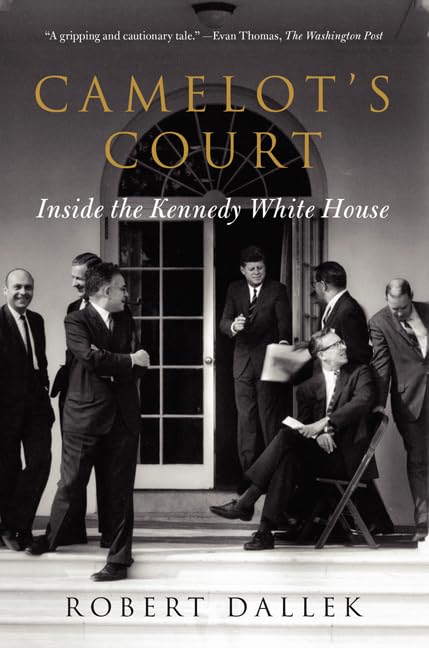 Camelot's Court: Inside the Kennedy White House – A Presidential History of the Advisors and Rivalries That Shaped the Bay of Pigs and Cuban Missile