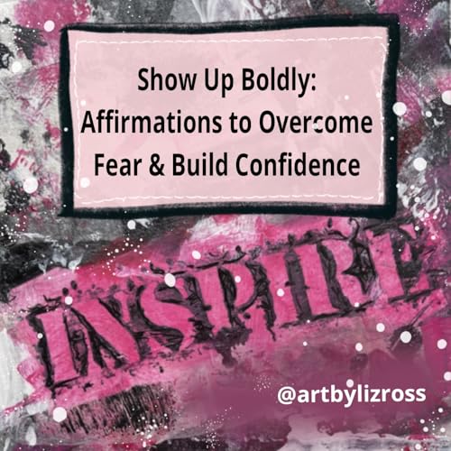 #27 Show Up Boldly: Affirmations to Overcome Fear and Build Creative Confidence cover art