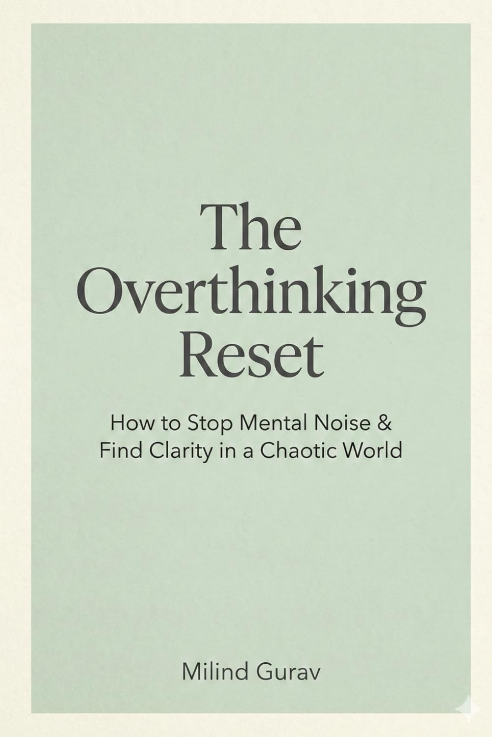 The Overthinking Reset: How to Stop Mental Noise & Find Clarity in a Chaotic World