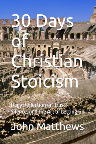 30 Days of Christian Stoicism: Daily Reflection on Trust, Silence, and the Art of Letting Go