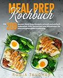 Meal Prep Kochbuch: Die 200 besten Meal Prep Rezepte schnell und einfach zubereitet. Zum Vorkochen und Mitnehmen für eine ausgewogene Ernährung. - Ronja Taucher 