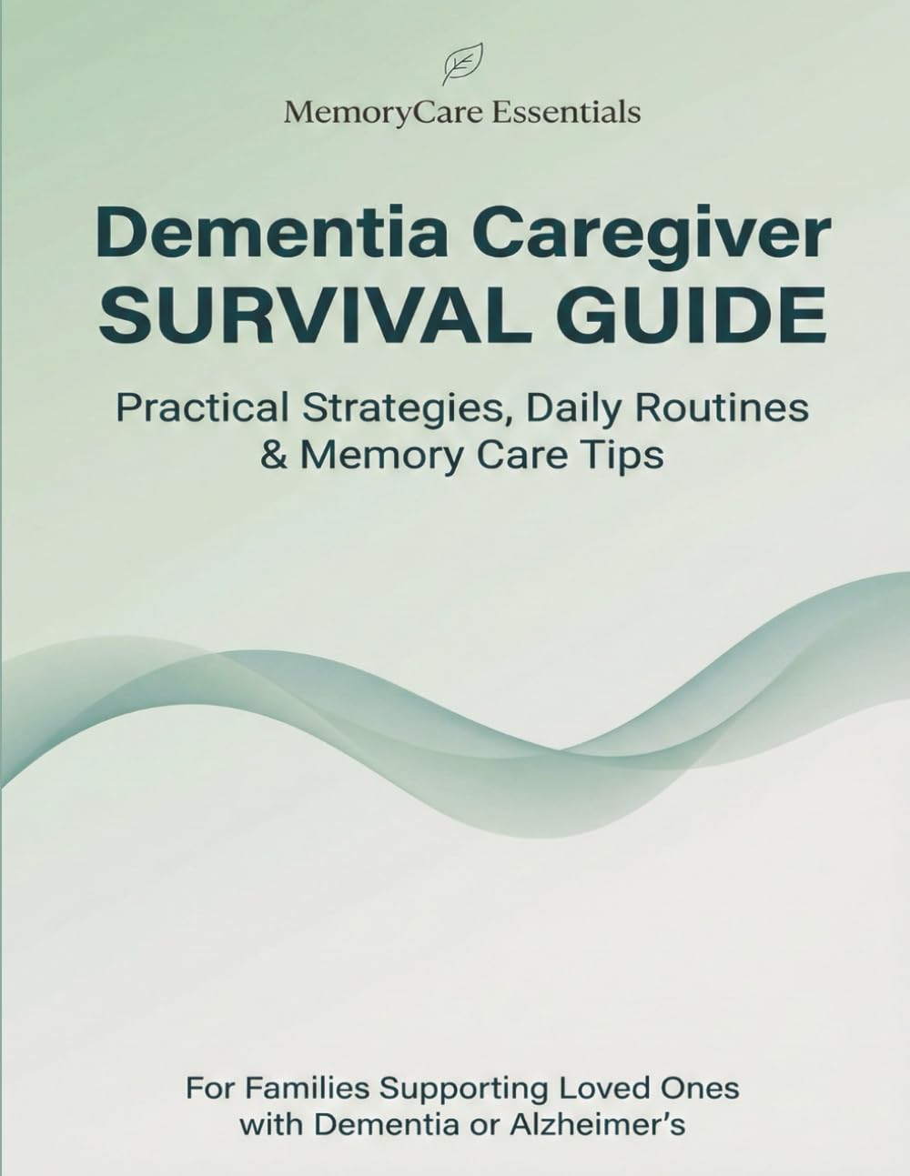 Dementia Caregiver Survival Guide - Practical Strategies, Daily Routines & Memory Care Tips: A Clear, Practical Handbook for Family Caregivers ... or Alzheimer’s (MemoryCare Essentials)